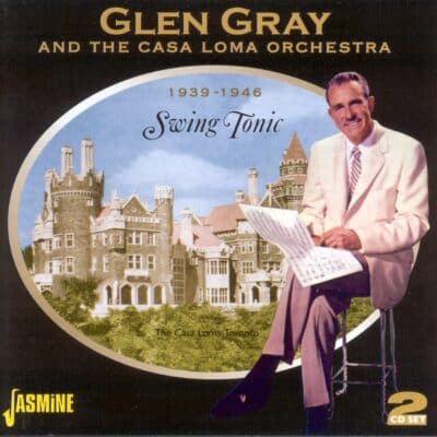 Glen GRAY and The Casa Loma Orchestra - Swing Tonic 1939-46